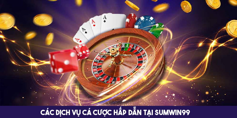 Sumwin99 - Sân Chơi Hàng Đầu Với Các Dịch Vụ Chuyên Nghiệp 4 Dịch vụ cá cược hấp dẫn nên tham gia tại Sumwin99