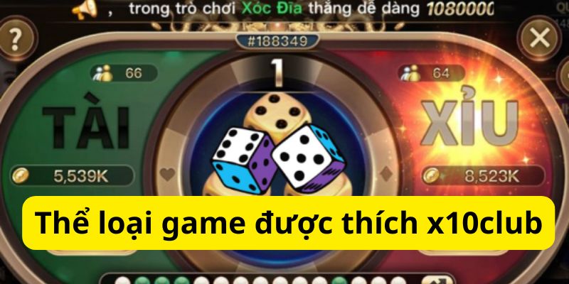 x10club Game Cá Cược Trực Tuyến Đổi Thưởng Số 1 Tại Việt Nam 3 Thể loại game được yêu thích nhất